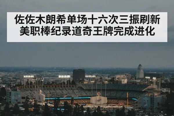 佐佐木朗希单场十六次三振刷新美职棒纪录道奇王牌完成进化
