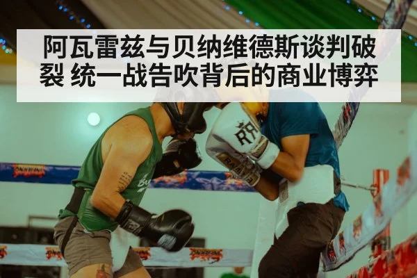 阿瓦雷兹与贝纳维德斯谈判破裂 统一战告吹背后的商业博弈